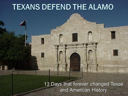 13 Days that forever changed Texas and American History.