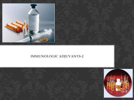 IMMUNOLOGIC ADJUVANTS-2. Licensed Adjuvants Functions Immunological Perspectives Alums and Aluminium Salts CONTENTS.