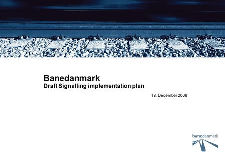 18. December 2006 Banedanmark Draft Signalling implementation plan.