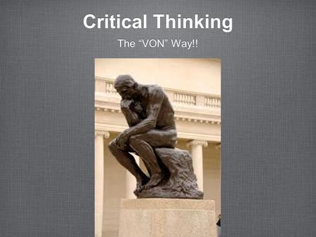 Critical Thinking The “VON” Way!!. What do you see? What is going on in this picture? Analyze why this is it going on? What attitudes, assumptions and.