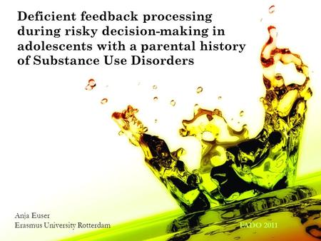 Deficient feedback processing during risky decision-making in adolescents with a parental history of Substance Use Disorders Anja Euser Erasmus University.