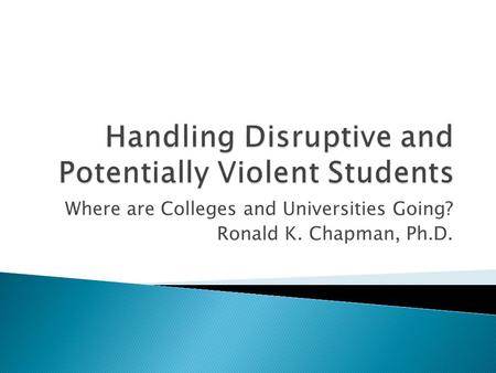 Where are Colleges and Universities Going? Ronald K. Chapman, Ph.D.