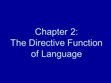 Chapter 2: The Directive Function of Language. Directive Language (p. 13) What directive language is Commands and Questions –Commands tell you to do or.