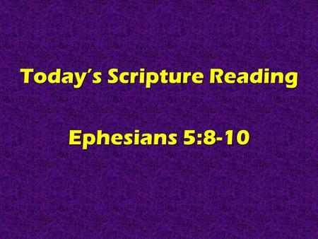 Today’s Scripture Reading Ephesians 5:8-10. Real Christians Are GOOD Ephesians 5:8-10.