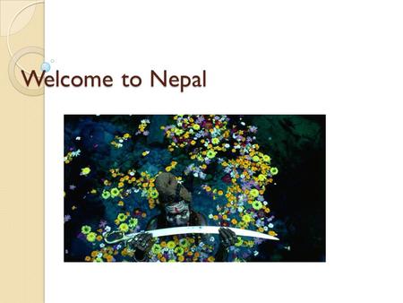 Welcome to Nepal. Kathmandu, Nepal Government of the Nepalese Federal Democratic Republic of Nepal ◦ The worlds newest republic ◦ Gained independence.