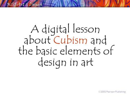 A digital lesson about Cubism and the basic elements of design in art  2005 Pearson Publishing.