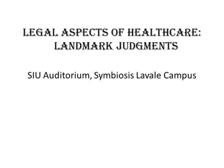 Legal Aspects of Healthcare: Landmark Judgments SIU Auditorium, Symbiosis Lavale Campus.