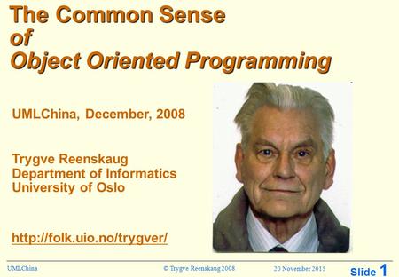 © Trygve Reenskaug 2008UMLChina Slide 1 20 November 2015 The Common Sense of Object Oriented Programming Trygve Reenskaug Department of Informatics University.