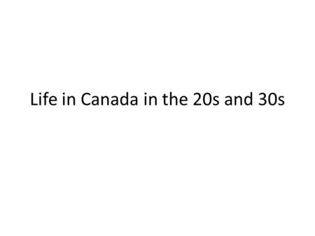 Life in Canada in the 20s and 30s. Technology Many new inventions were made at the beginning of the 1900’s. By the time 1920 rolled around more and more.