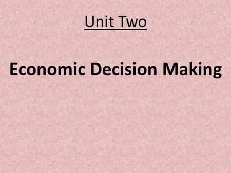 Economic Decision Making Unit Two. Scarcity vs Shortages Goods- physical objects produced for sale Services-activities done for us by others The resources.