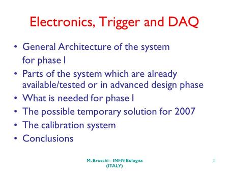 M. Bruschi – INFN Bologna (ITALY) 1 Electronics, Trigger and DAQ General Architecture of the system for phase I Parts of the system which are already available/tested.