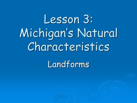 Lesson 3: Michigan’s Natural Characteristics