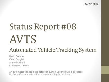 Status Report #08 AVTS Automated Vehicle Tracking System David Brenner Caleb Douglas Ahmed Elsherif Michael W. Timme An automated license plate detection.