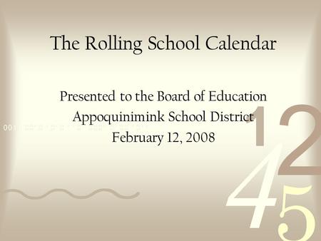 The Rolling School Calendar Presented to the Board of Education Appoquinimink School District February 12, 2008.