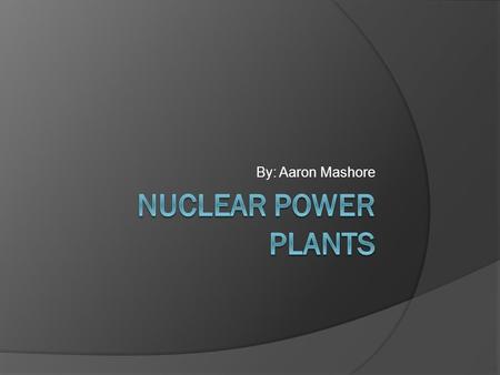 By: Aaron Mashore. Facts  13 percent of the world’s electricity comes from nuclear power plants that emit little to no greenhouse gases.  Nuclear energy.