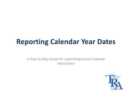 Reporting Calendar Year Dates A Step-by-Step Guide for submitting School Calendar information.