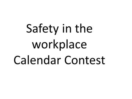 Safety in the workplace Calendar Contest. If your art work is chosen you can win money.