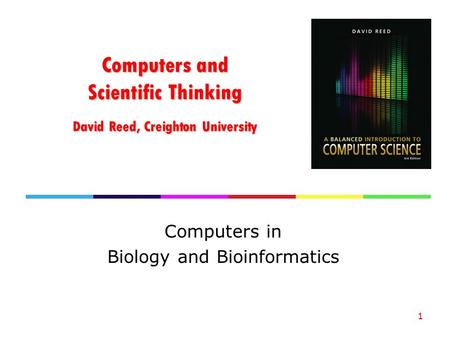 Computers and Scientific Thinking David Reed, Creighton University Computers in Biology and Bioinformatics 1.