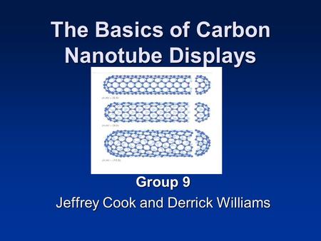 The Basics of Carbon Nanotube Displays Group 9 Jeffrey Cook and Derrick Williams.