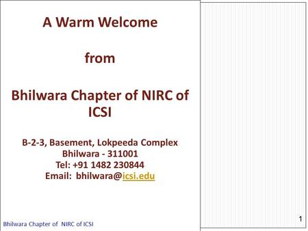 1 A Warm Welcome from Bhilwara Chapter of NIRC of ICSI B-2-3, Basement, Lokpeeda Complex Bhilwara - 311001 Tel: +91 1482 230844