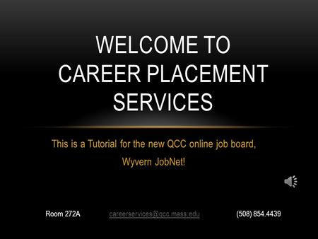 This is a Tutorial for the new QCC online job board, Wyvern JobNet! WELCOME TO CAREER PLACEMENT SERVICES Room