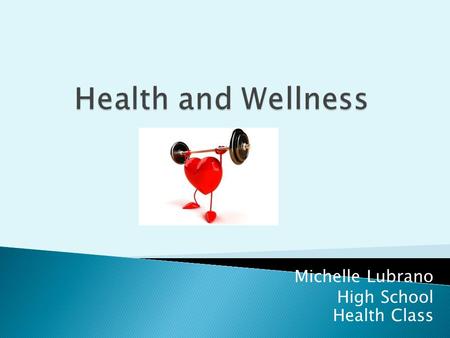 Michelle Lubrano High School Health Class - A state of complete physical, social and mental well-being, and not merely the absence of disease or infirmity.