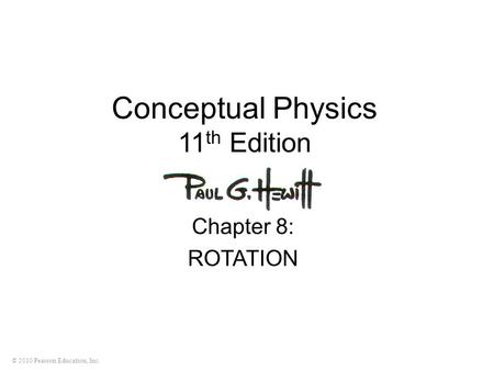 © 2010 Pearson Education, Inc. Conceptual Physics 11 th Edition Chapter 8: ROTATION.