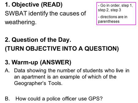 1. Objective (READ) SWBAT identify the causes of weathering. 2. Question of the Day. (TURN OBJECTIVE INTO A QUESTION) 3. Warm-up (ANSWER) A.Data showing.