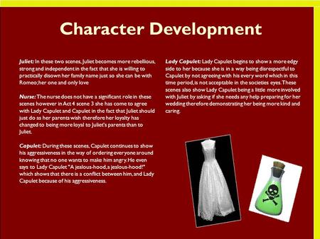 Character Development Juliet: In these two scenes, Juliet becomes more rebellious, strong and independent in the fact that she is willing to practically.