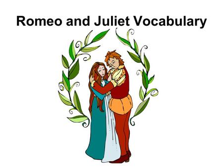 Romeo and Juliet Vocabulary Nuptial – wedding; marriage We couldn’t wait to attend the nuptials, which were to be held in the morning.