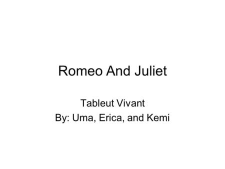 Romeo And Juliet Tableut Vivant By: Uma, Erica, and Kemi.