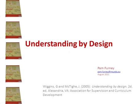 Understanding by Design Wiggins, G and McTighe, J. (2005). Understanding by design. 2d. ed. Alexandria, VA: Association for Supervision and Curriciulum.