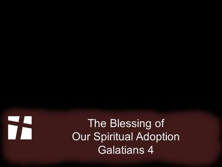 The Blessing of Our Spiritual Adoption Galatians 4.