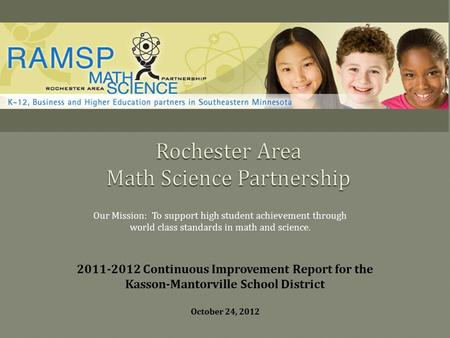 Our Mission: To support high student achievement through world class standards in math and science. 2011-2012 Continuous Improvement Report for the Kasson-Mantorville.