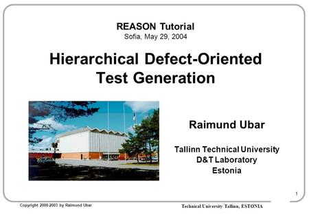 Technical University Tallinn, ESTONIA Copyright 2000-2003 by Raimund Ubar 1 Raimund Ubar Tallinn Technical University D&T Laboratory Estonia Hierarchical.