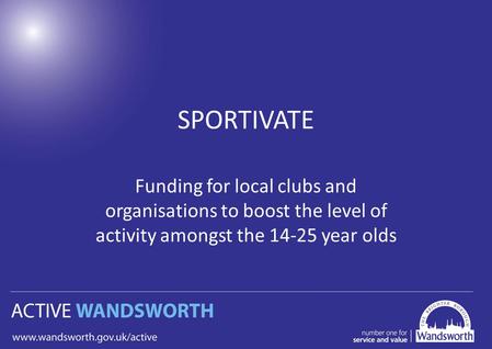 SPORTIVATE Funding for local clubs and organisations to boost the level of activity amongst the 14-25 year olds.