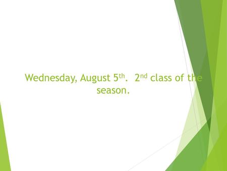 Wednesday, August 5 th. 2 nd class of the season..