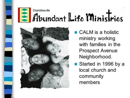 CALM is a holistic ministry working with families in the Prospect Avenue Neighborhood. Started in 1996 by a local church and community members.