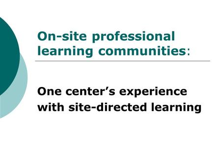 On-site professional learning communities: One center’s experience with site-directed learning.