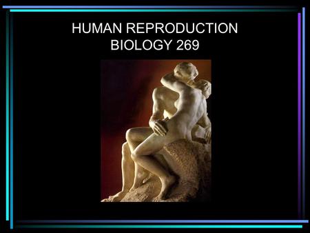 HUMAN REPRODUCTION BIOLOGY 269. Both male and female reproductive functions controlled by hormones. We’ve already discussed some of those. Let’s review.