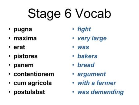 Stage 6 Vocab pugna maxima erat pistores panem contentionem cum agricola postulabat fight very large was bakers bread argument with a farmer was demanding.