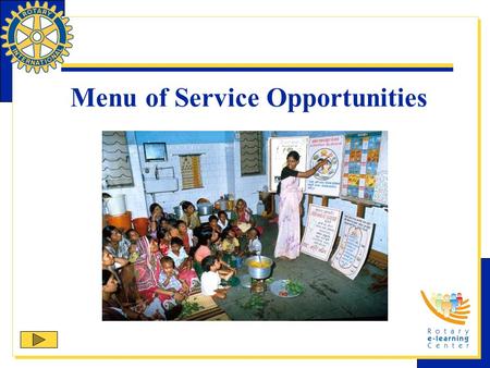 Menu of Service Opportunities. The Menu of Service Opportunities is a recommended list of service priorities for clubs and districts. The Menu of Service.