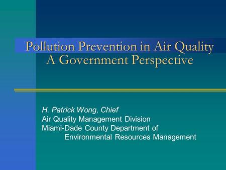 Pollution Prevention in Air Quality A Government Perspective H. Patrick Wong, Chief Air Quality Management Division Miami-Dade County Department of Environmental.