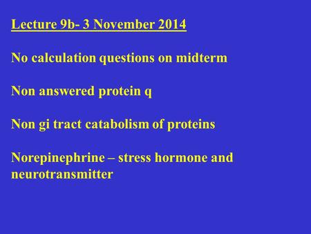 Lecture 9b- 3 November 2014 No calculation questions on midterm Non answered protein q Non gi tract catabolism of proteins Norepinephrine – stress hormone.