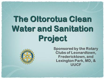 The Oltorotua Clean Water and Sanitation Project Sponsored by the Rotary Clubs of Leonardtown, Fredericktown, and Lexington Park, MD, & UUCF.