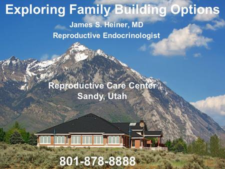 James S. Heiner, MD Reproductive Endocrinologist Reproductive Care Center Sandy, Utah Exploring Family Building Options 801-878-8888.