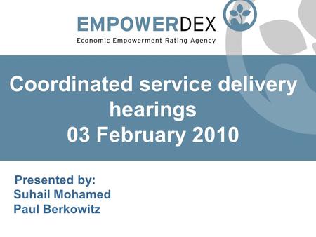 Coordinated service delivery hearings 03 February 2010 P Presented by: Suhail Mohamed Paul Berkowitz.