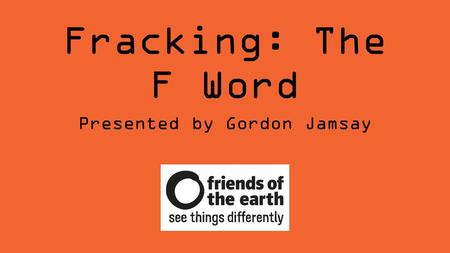 Fracking: The F Word Presented by Gordon Jamsay. THE FRACK ING PROCE SS.