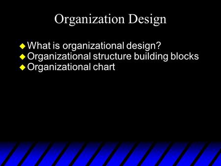 Organization Design u What is organizational design? u Organizational structure building blocks u Organizational chart.