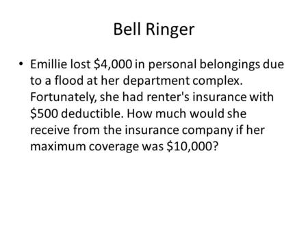 Bell Ringer Emillie lost $4,000 in personal belongings due to a flood at her department complex. Fortunately, she had renter's insurance with $500 deductible.